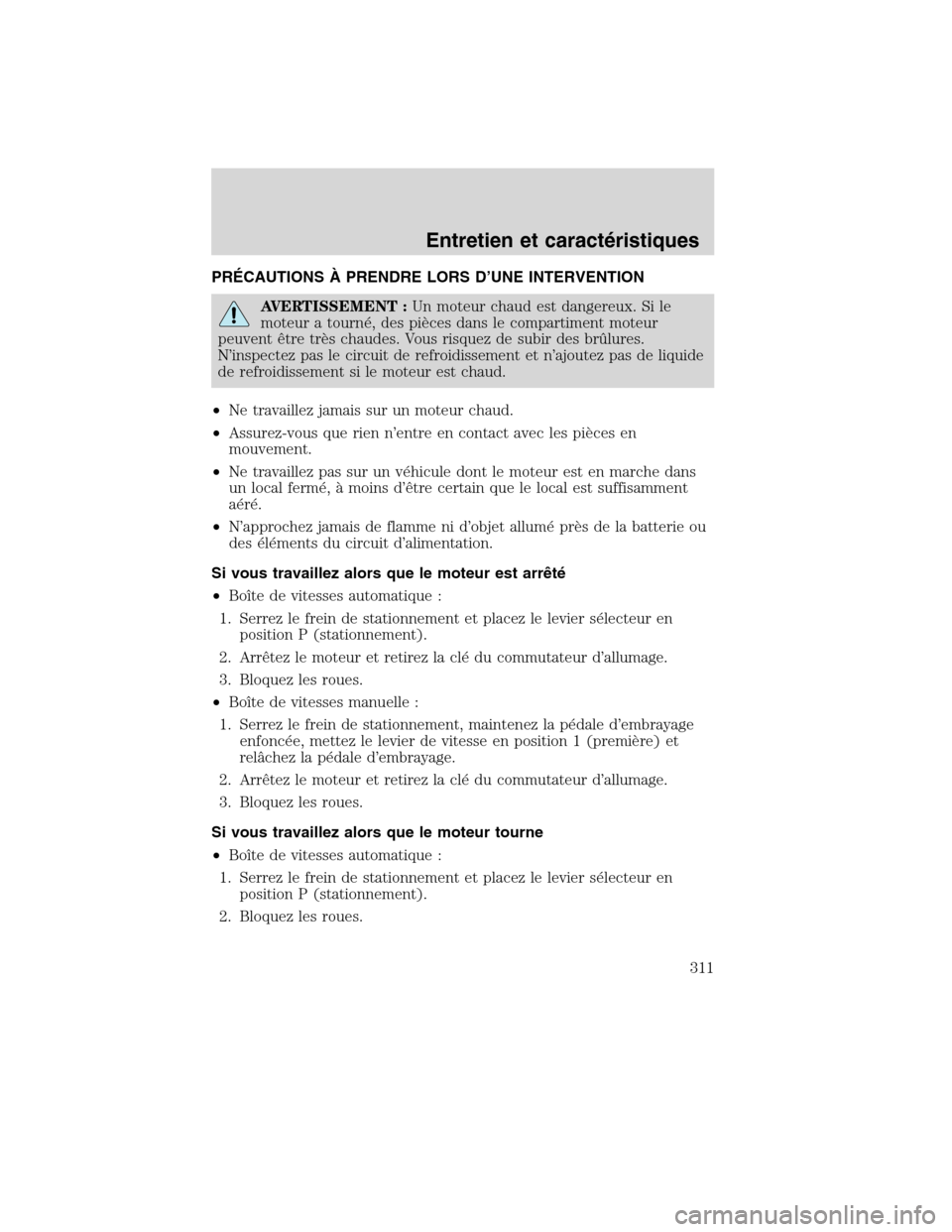 MAZDA MODEL TRIBUTE 2010 Manuel du propriétaire (in French) PRÉCAUTIONS À PRENDRE LORS D’UNE INTERVENTION
AVERTISSEMENT :Un moteur chaud est dangereux. Si le
moteur a tourné, des pièces dans le compartiment moteur
peuvent être très chaudes. Vous risque MAZDA MODEL TRIBUTE 2010 Manuel du propriétaire (in French) PRÉCAUTIONS À PRENDRE LORS D’UNE INTERVENTION
AVERTISSEMENT :Un moteur chaud est dangereux. Si le
moteur a tourné, des pièces dans le compartiment moteur
peuvent être très chaudes. Vous risque