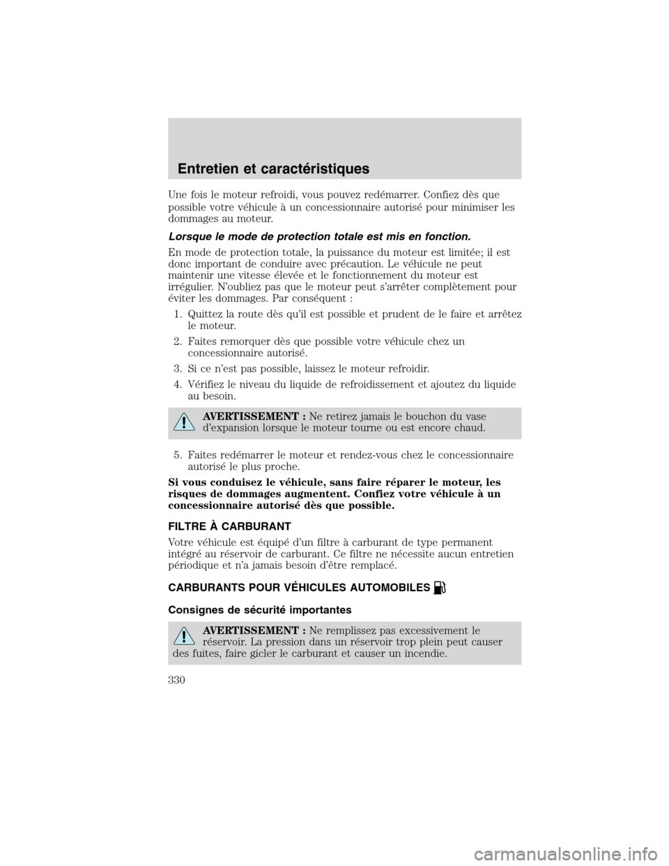 MAZDA MODEL TRIBUTE 2010 Manuel du propriétaire (in French) Une fois le moteur refroidi, vous pouvez redémarrer. Confiez dès que
possible votre véhicule à un concessionnaire autorisé pour minimiser les
dommages au moteur.
Lorsque le mode de protection tot MAZDA MODEL TRIBUTE 2010 Manuel du propriétaire (in French) Une fois le moteur refroidi, vous pouvez redémarrer. Confiez dès que
possible votre véhicule à un concessionnaire autorisé pour minimiser les
dommages au moteur.
Lorsque le mode de protection tot