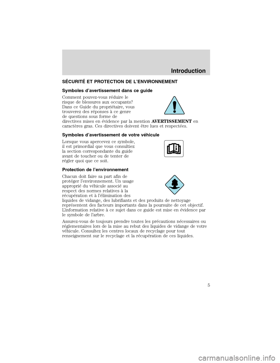 MAZDA MODEL TRIBUTE 2010  Manuel du propriétaire (in French) SÉCURITÉ ET PROTECTION DE L’ENVIRONNEMENT
Symboles d’avertissement dans ce guide
Comment pouvez-vous réduire le
risque de blessures aux occupants?
Dans ce Guide du propriétaire, vous
trouverez