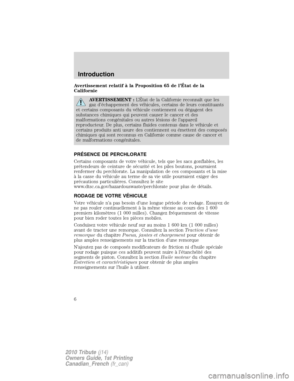 MAZDA MODEL TRIBUTE 2010  Manuel du propriétaire (in French) Avertissement relatif à la Proposition 65 de l’État de la
Californie
AVERTISSEMENT :L’État de la Californie reconnaît que les
gaz d’échappement des véhicules, certains de leurs constituant