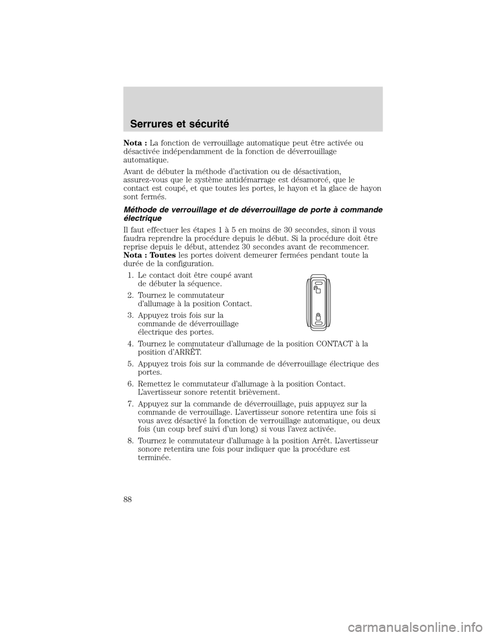 MAZDA MODEL TRIBUTE 2010 Manuel du propriétaire (in French) Nota :La fonction de verrouillage automatique peut être activée ou
désactivée indépendamment de la fonction de déverrouillage
automatique.
Avant de débuter la méthode d’activation ou de dés MAZDA MODEL TRIBUTE 2010 Manuel du propriétaire (in French) Nota :La fonction de verrouillage automatique peut être activée ou
désactivée indépendamment de la fonction de déverrouillage
automatique.
Avant de débuter la méthode d’activation ou de dés