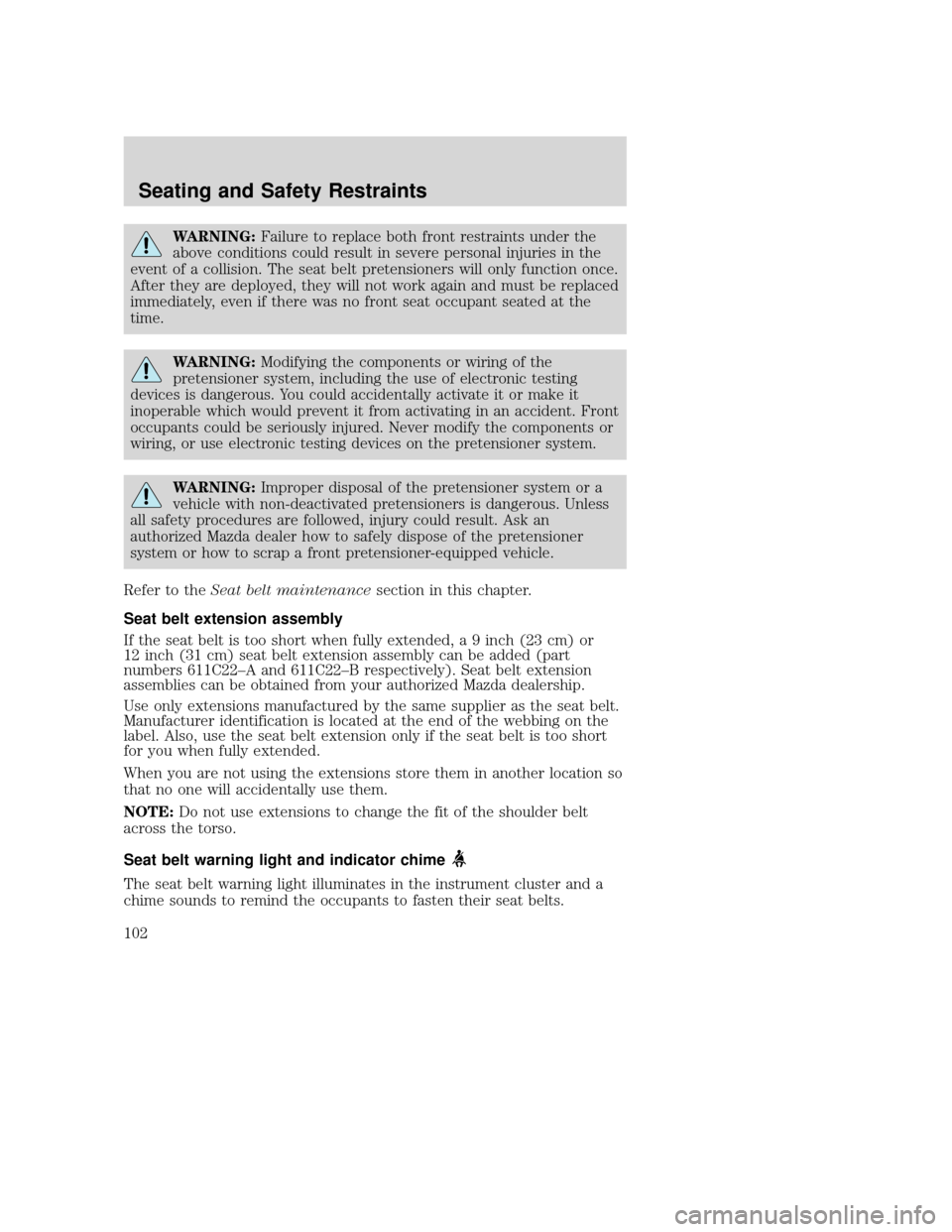 MAZDA MODEL TRIBUTE 2009  Owners Manual (in English) WARNING:Failure to replace both front restraints under the
above conditions could result in severe personal injuries in the
event of a collision. The seat belt pretensioners will only function once.
A