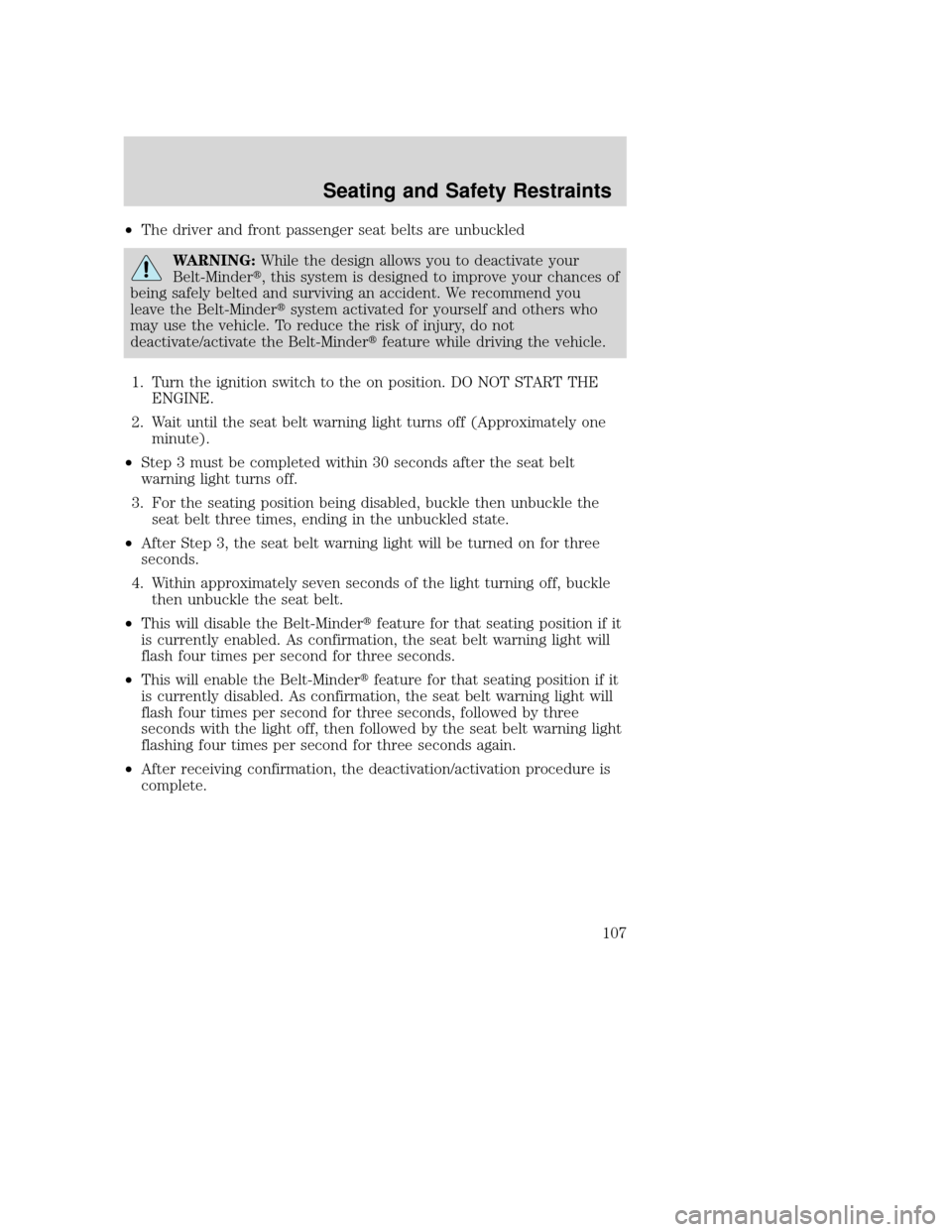MAZDA MODEL TRIBUTE 2009  Owners Manual (in English) •The driver and front passenger seat belts are unbuckled
WARNING: While the design allows you to deactivate your
Belt-Minder, this system is designed to improve your chances of
being safely belted 