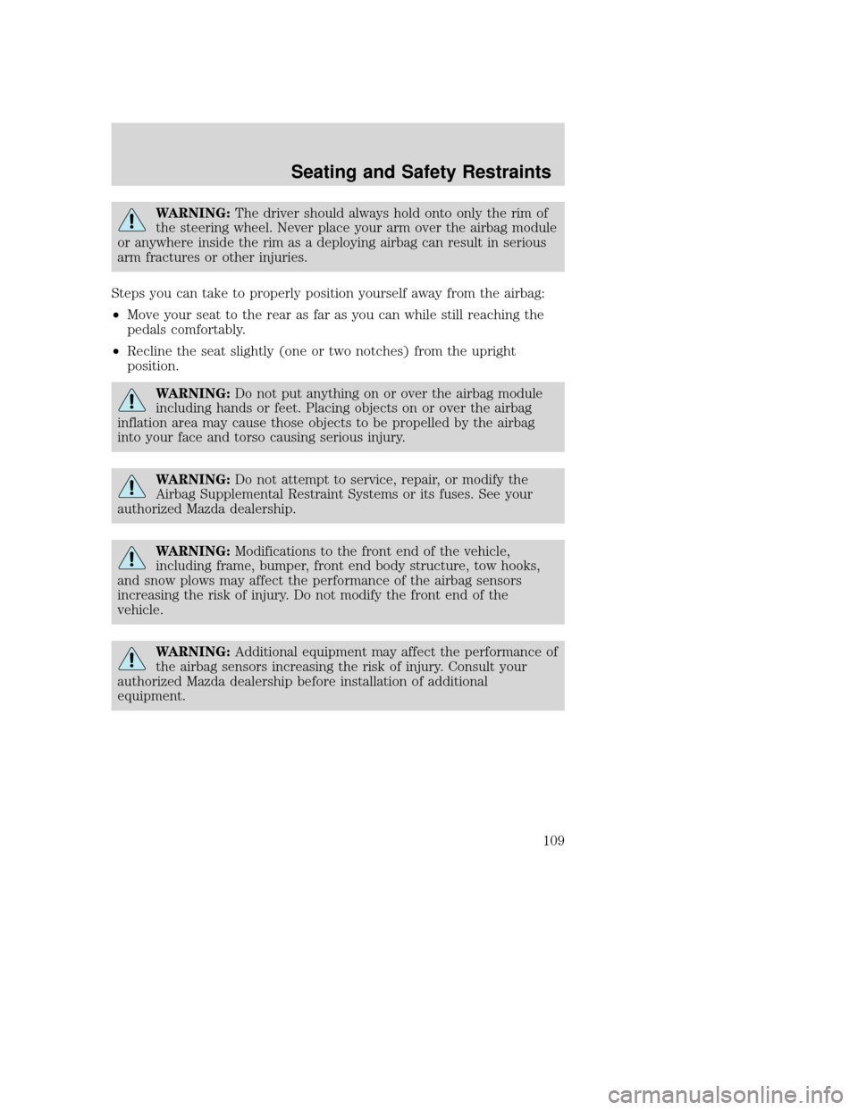 MAZDA MODEL TRIBUTE 2009  Owners Manual (in English) WARNING:The driver should always hold onto only the rim of
the steering wheel. Never place your arm over the airbag module
or anywhere inside the rim as a deploying airbag can result in serious
arm fr