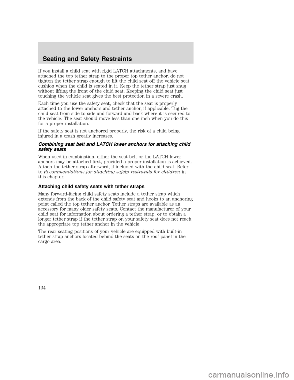 MAZDA MODEL TRIBUTE 2009 Owners Manual (in English) If you install a child seat with rigid LATCH attachments, and have
attached the top tether strap to the proper top tether anchor, do not
tighten the tether strap enough to lift the child seat off the MAZDA MODEL TRIBUTE 2009 Owners Manual (in English) If you install a child seat with rigid LATCH attachments, and have
attached the top tether strap to the proper top tether anchor, do not
tighten the tether strap enough to lift the child seat off the