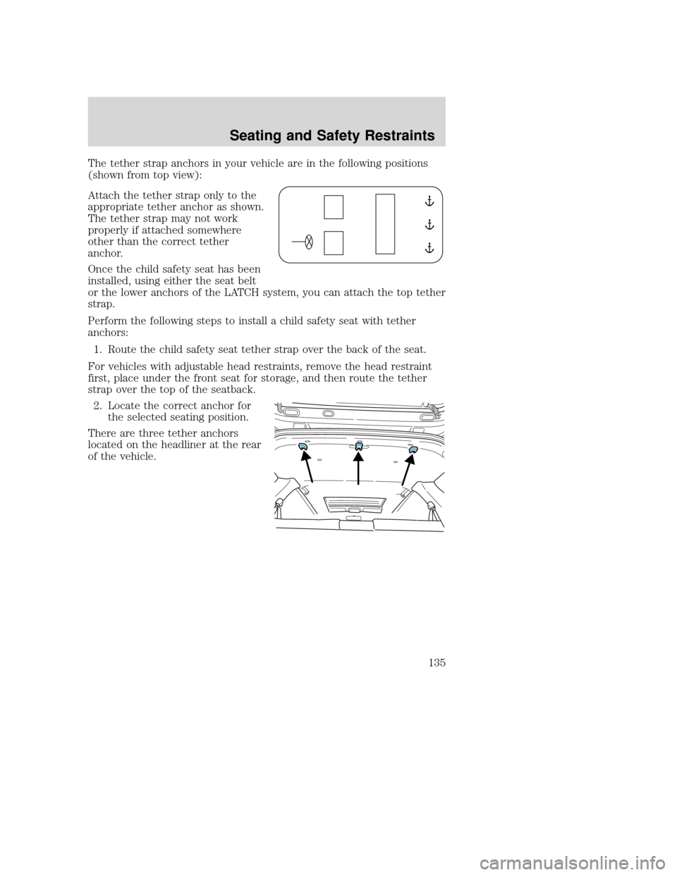 MAZDA MODEL TRIBUTE 2009 Owners Manual (in English) The tether strap anchors in your vehicle are in the following positions
(shown from top view):
Attach the tether strap only to the
appropriate tether anchor as shown.
The tether strap may not work
pro MAZDA MODEL TRIBUTE 2009 Owners Manual (in English) The tether strap anchors in your vehicle are in the following positions
(shown from top view):
Attach the tether strap only to the
appropriate tether anchor as shown.
The tether strap may not work
pro