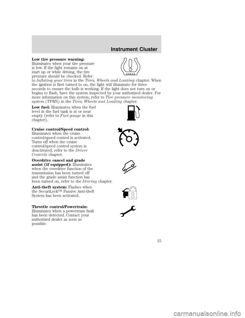 MAZDA MODEL TRIBUTE 2009 Owners Manual (in English) Low tire pressure warning:
Illuminates when your tire pressure
is low. If the light remains on at
start up or while driving, the tire
pressure should be checked. Refer
toInflating your tires in theTir MAZDA MODEL TRIBUTE 2009 Owners Manual (in English) Low tire pressure warning:
Illuminates when your tire pressure
is low. If the light remains on at
start up or while driving, the tire
pressure should be checked. Refer
toInflating your tires in theTir