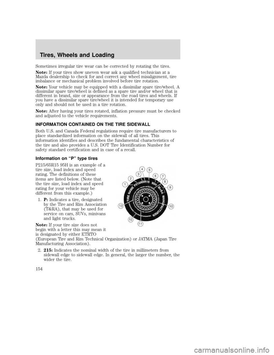 MAZDA MODEL TRIBUTE 2009  Owners Manual (in English) Sometimes irregular tire wear can be corrected by rotating the tires.
Note:If your tires show uneven wear ask a qualified technician at a
Mazda dealership to check for and correct any wheel misalignme