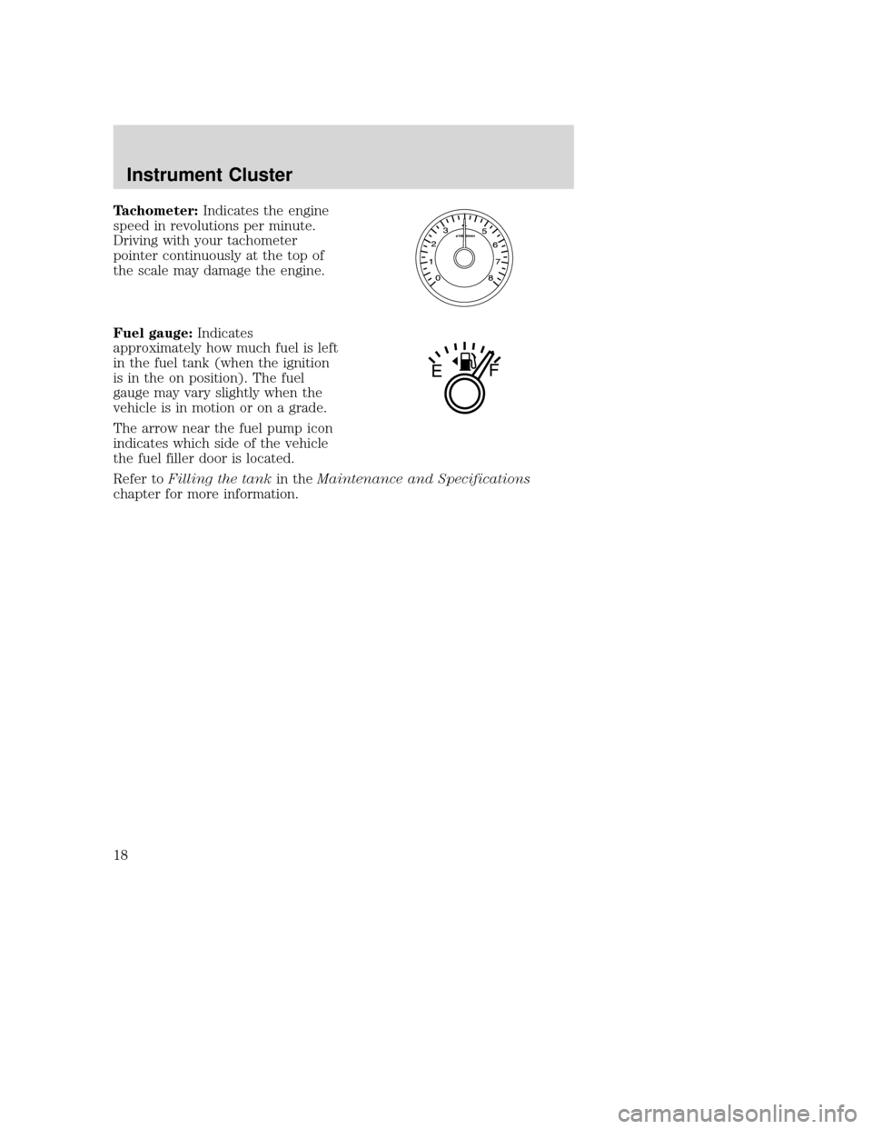MAZDA MODEL TRIBUTE 2009 Owners Manual (in English) Tachometer:Indicates the engine
speed in revolutions per minute.
Driving with your tachometer
pointer continuously at the top of
the scale may damage the engine.
Fuel gauge: Indicates
approximately ho MAZDA MODEL TRIBUTE 2009 Owners Manual (in English) Tachometer:Indicates the engine
speed in revolutions per minute.
Driving with your tachometer
pointer continuously at the top of
the scale may damage the engine.
Fuel gauge: Indicates
approximately ho