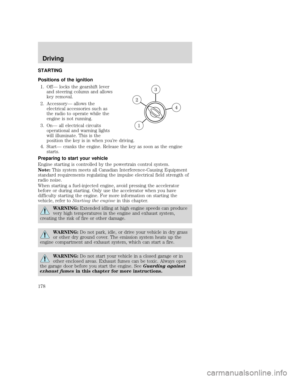 MAZDA MODEL TRIBUTE 2009 Owners Manual (in English) STARTING
Positions of the ignition1. Off— locks the gearshift lever and steering column and allows
key removal.
2. Accessory— allows the electrical accessories such as
the radio to operate while t MAZDA MODEL TRIBUTE 2009 Owners Manual (in English) STARTING
Positions of the ignition1. Off— locks the gearshift lever and steering column and allows
key removal.
2. Accessory— allows the electrical accessories such as
the radio to operate while t