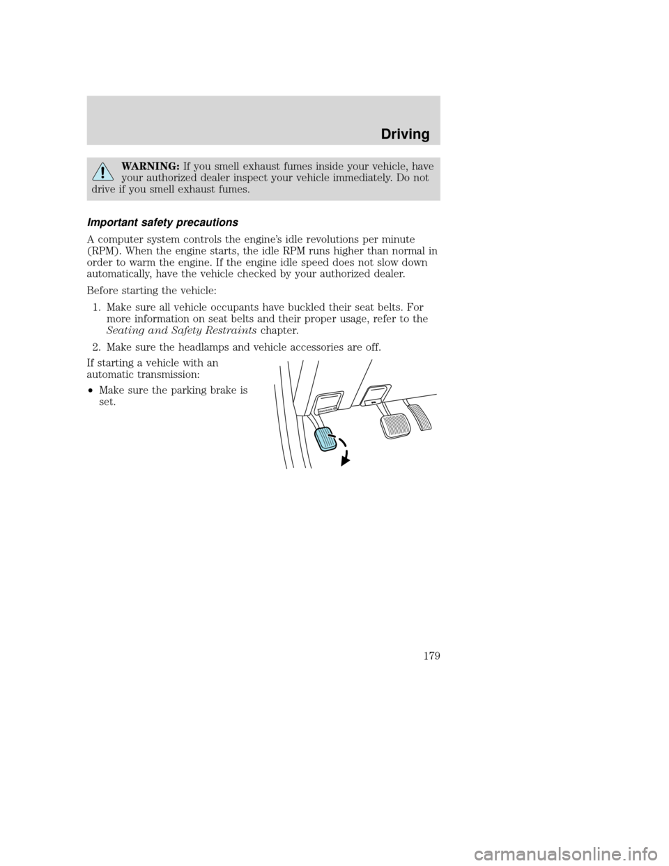MAZDA MODEL TRIBUTE 2009  Owners Manual (in English) WARNING:If you smell exhaust fumes inside your vehicle, have
your authorized dealer inspect your vehicle immediately. Do not
drive if you smell exhaust fumes.
Important safety precautions
A computer s