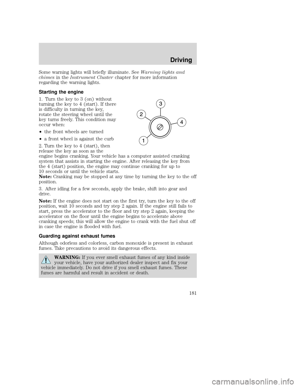 MAZDA MODEL TRIBUTE 2009 Owners Manual (in English) Some warning lights will briefly illuminate. SeeWarning lights and
chimes in theInstrument Cluster chapter for more information
regarding the warning lights.
Starting the engine
1. Turn the key to 3 ( MAZDA MODEL TRIBUTE 2009 Owners Manual (in English) Some warning lights will briefly illuminate. SeeWarning lights and
chimes in theInstrument Cluster chapter for more information
regarding the warning lights.
Starting the engine
1. Turn the key to 3 (