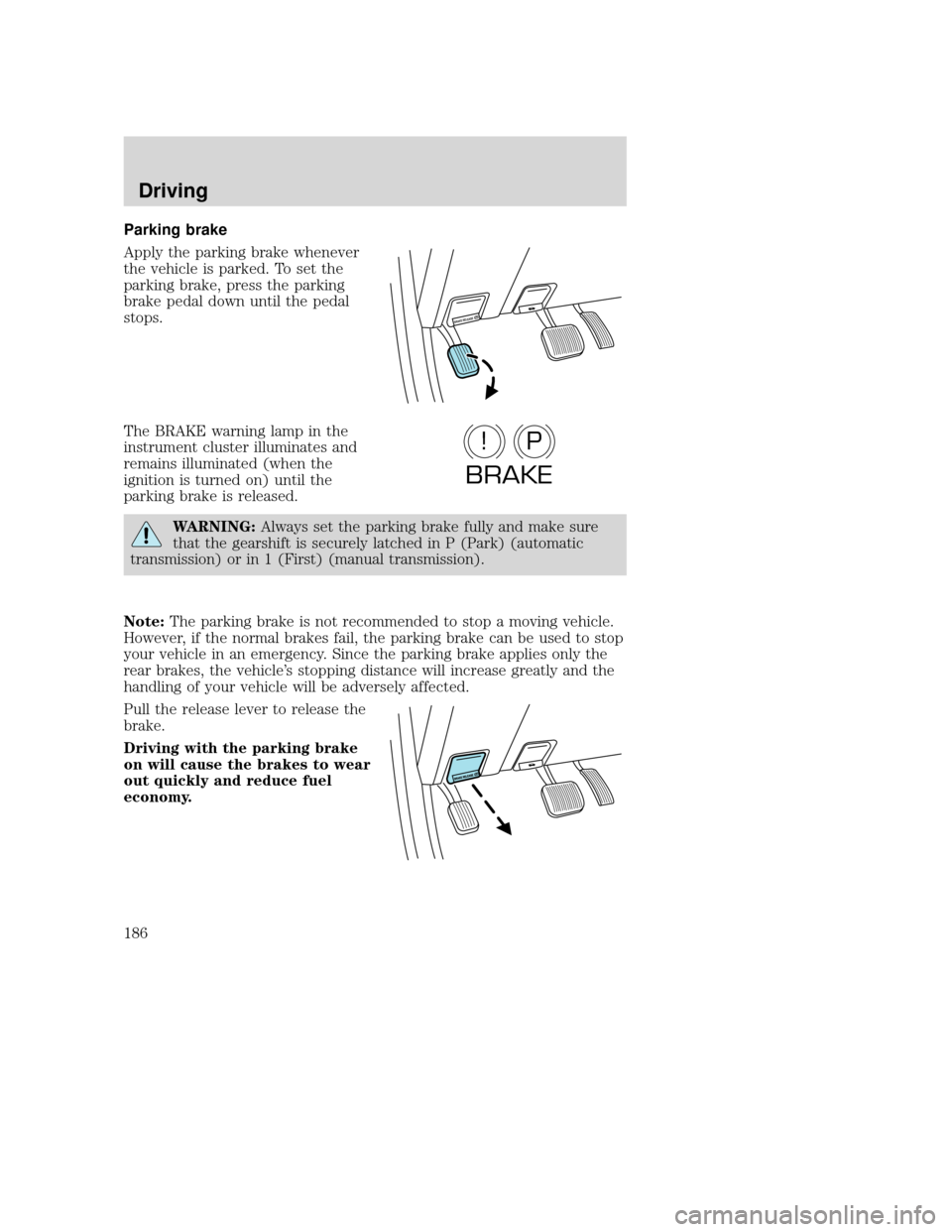 MAZDA MODEL TRIBUTE 2009  Owners Manual (in English) Parking brake
Apply the parking brake whenever
the vehicle is parked. To set the
parking brake, press the parking
brake pedal down until the pedal
stops.
The BRAKE warning lamp in the
instrument clust