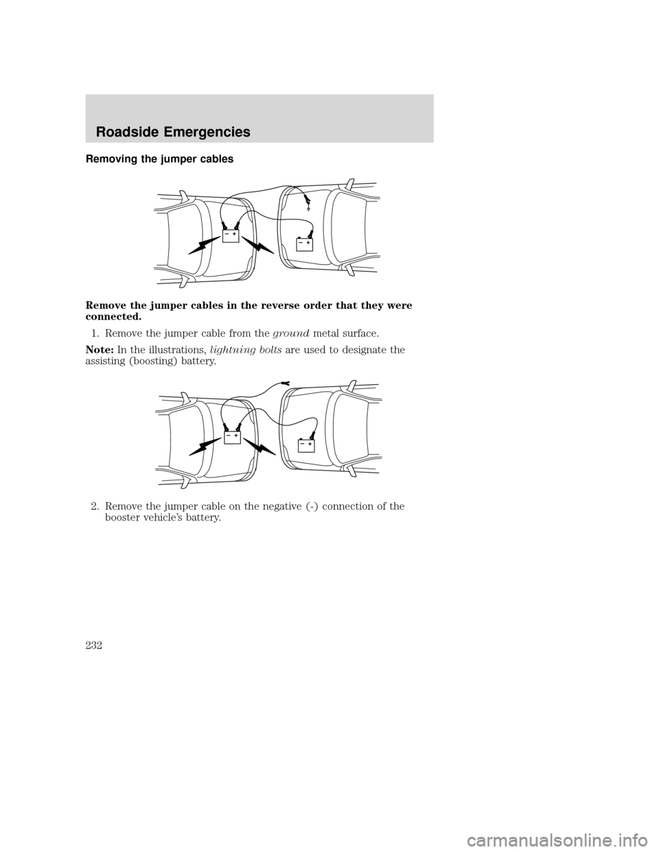 MAZDA MODEL TRIBUTE 2009 Owners Manual (in English) Removing the jumper cables
Remove the jumper cables in the reverse order that they were
connected.1. Remove the jumper cable from the groundmetal surface.
Note: In the illustrations, lightning boltsar MAZDA MODEL TRIBUTE 2009 Owners Manual (in English) Removing the jumper cables
Remove the jumper cables in the reverse order that they were
connected.1. Remove the jumper cable from the groundmetal surface.
Note: In the illustrations, lightning boltsar