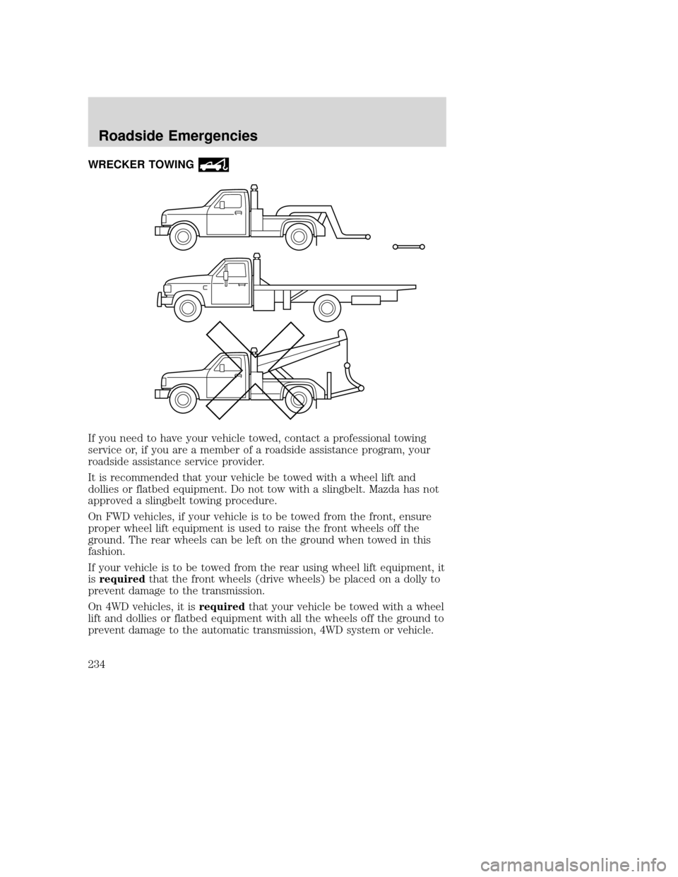 MAZDA MODEL TRIBUTE 2009 Owners Manual (in English) WRECKER TOWING
If you need to have your vehicle towed, contact a professional towing
service or, if you are a member of a roadside assistance program, your
roadside assistance service provider.
It is MAZDA MODEL TRIBUTE 2009 Owners Manual (in English) WRECKER TOWING
If you need to have your vehicle towed, contact a professional towing
service or, if you are a member of a roadside assistance program, your
roadside assistance service provider.
It is