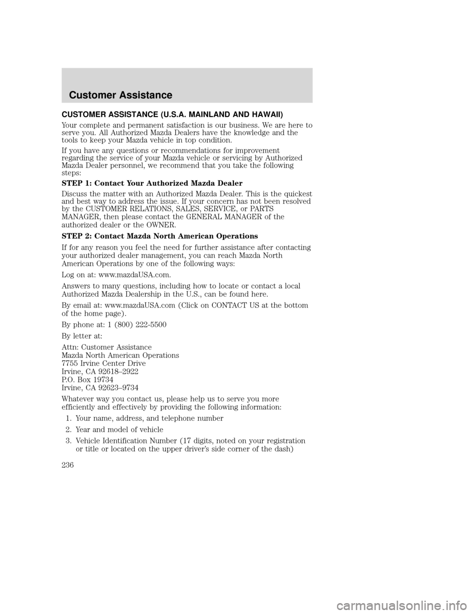 MAZDA MODEL TRIBUTE 2009 Owners Manual (in English) CUSTOMER ASSISTANCE (U.S.A. MAINLAND AND HAWAII)
Your complete and permanent satisfaction is our business. We are here to
serve you. All Authorized Mazda Dealers have the knowledge and the
tools to ke MAZDA MODEL TRIBUTE 2009 Owners Manual (in English) CUSTOMER ASSISTANCE (U.S.A. MAINLAND AND HAWAII)
Your complete and permanent satisfaction is our business. We are here to
serve you. All Authorized Mazda Dealers have the knowledge and the
tools to ke