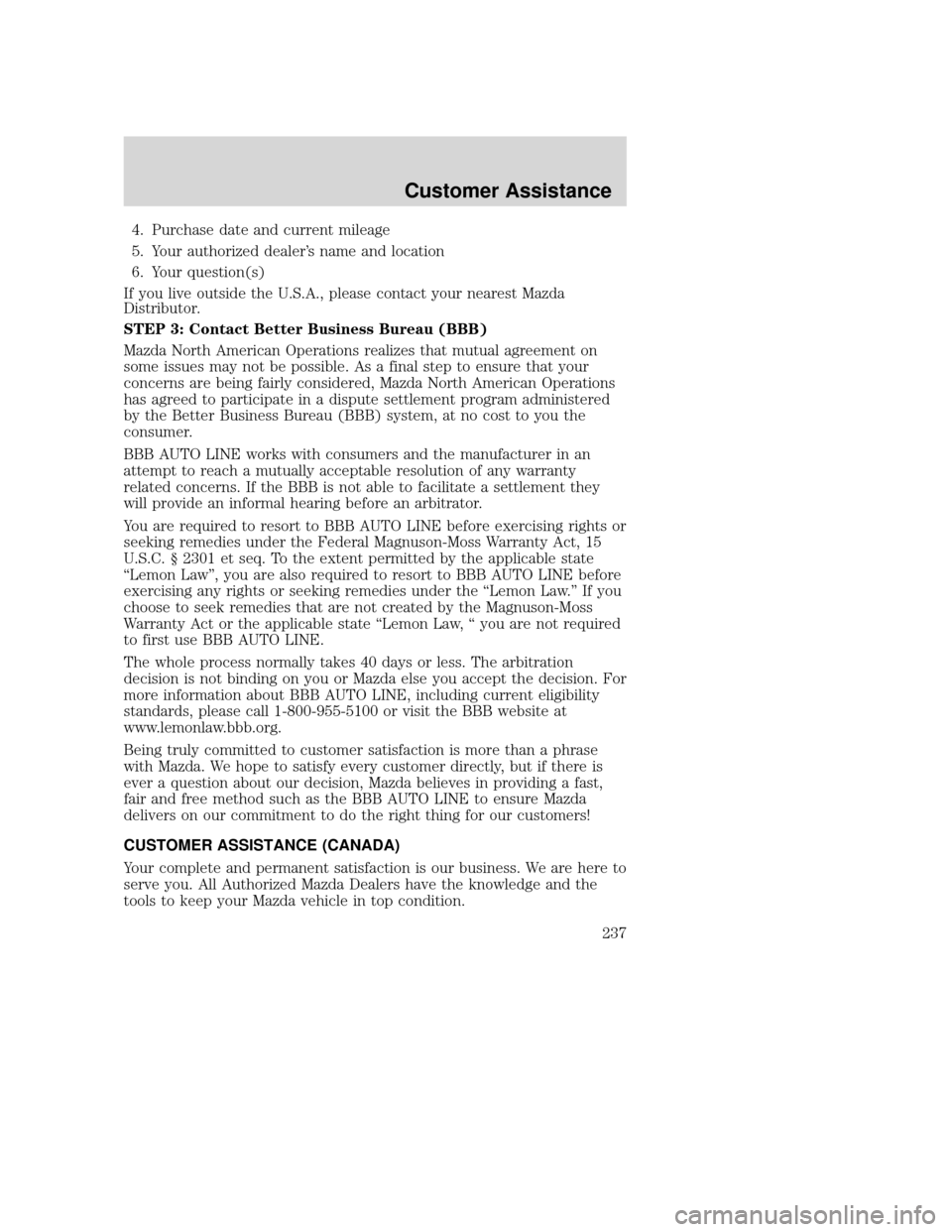 MAZDA MODEL TRIBUTE 2009 Owners Manual (in English) 4. Purchase date and current mileage
5. Your authorized dealer’s name and location
6. Your question(s)
If you live outside the U.S.A., please contact your nearest Mazda
Distributor.
STEP 3: Contact MAZDA MODEL TRIBUTE 2009 Owners Manual (in English) 4. Purchase date and current mileage
5. Your authorized dealer’s name and location
6. Your question(s)
If you live outside the U.S.A., please contact your nearest Mazda
Distributor.
STEP 3: Contact