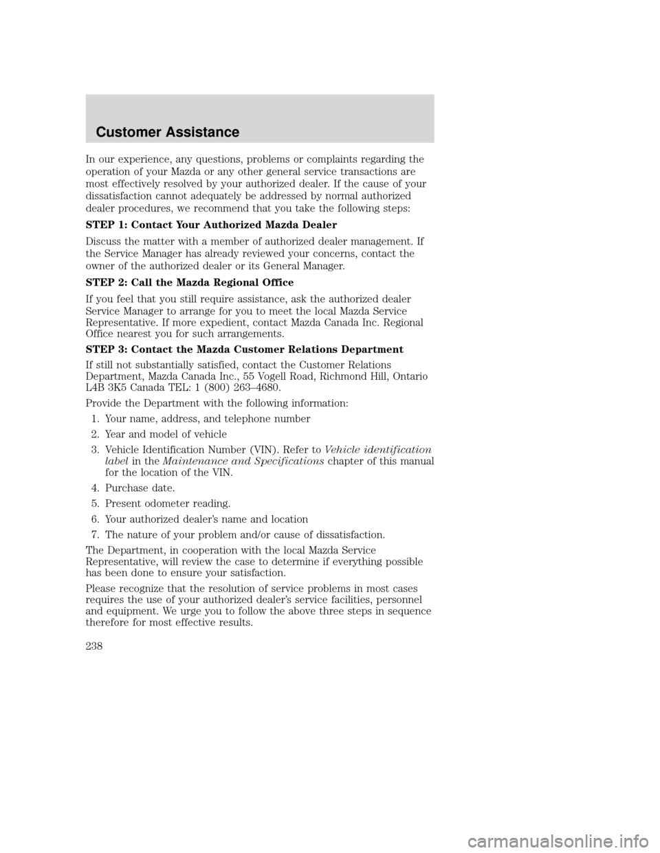 MAZDA MODEL TRIBUTE 2009 Owners Manual (in English) In our experience, any questions, problems or complaints regarding the
operation of your Mazda or any other general service transactions are
most effectively resolved by your authorized dealer. If the MAZDA MODEL TRIBUTE 2009 Owners Manual (in English) In our experience, any questions, problems or complaints regarding the
operation of your Mazda or any other general service transactions are
most effectively resolved by your authorized dealer. If the