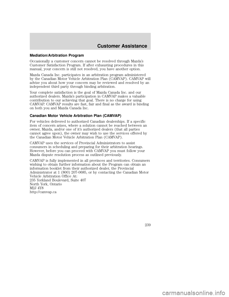 MAZDA MODEL TRIBUTE 2009 Owners Manual (in English) Mediation/Arbitration Program
Occasionally a customer concern cannot be resolved through Mazda’s
Customer Satisfaction Program. If after exhausting procedures in this
manual, your concern is still n MAZDA MODEL TRIBUTE 2009 Owners Manual (in English) Mediation/Arbitration Program
Occasionally a customer concern cannot be resolved through Mazda’s
Customer Satisfaction Program. If after exhausting procedures in this
manual, your concern is still n