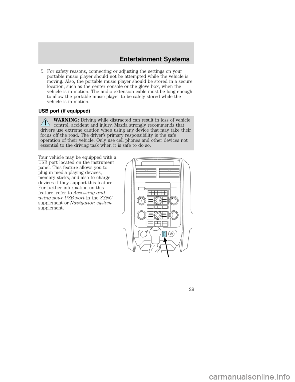 MAZDA MODEL TRIBUTE 2009 (in English) Owners Manual 5. For safety reasons, connecting or adjusting the settings on yourportable music player should not be attempted while the vehicle is
moving. Also, the portable music player should be stored in a secu MAZDA MODEL TRIBUTE 2009 (in English) Owners Manual 5. For safety reasons, connecting or adjusting the settings on yourportable music player should not be attempted while the vehicle is
moving. Also, the portable music player should be stored in a secu