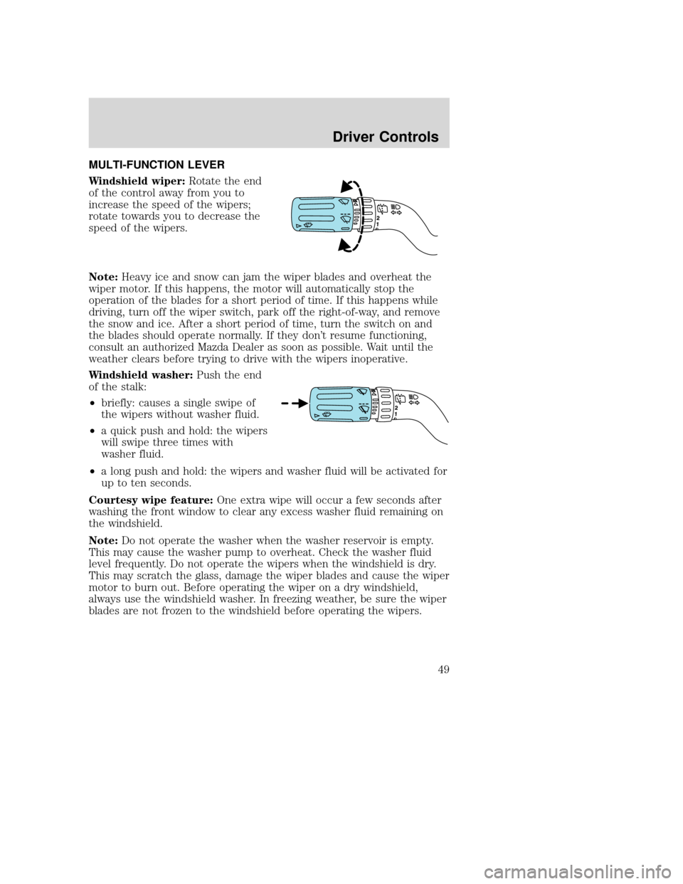MAZDA MODEL TRIBUTE 2009  Owners Manual (in English) MULTI-FUNCTION LEVER
Windshield wiper:Rotate the end
of the control away from you to
increase the speed of the wipers;
rotate towards you to decrease the
speed of the wipers.
Note: Heavy ice and snow 