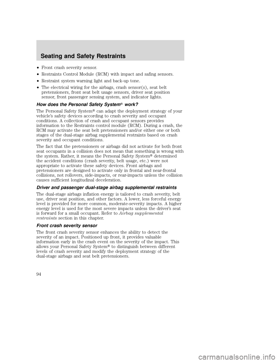 MAZDA MODEL TRIBUTE 2009  Owners Manual (in English) •Front crash severity sensor.
• Restraints Control Module (RCM) with impact and safing sensors.
• Restraint system warning light and back-up tone.
• The electrical wiring for the airbags, cras