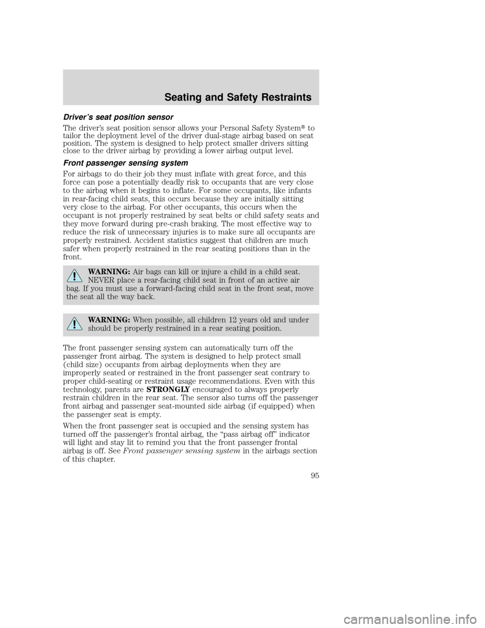 MAZDA MODEL TRIBUTE 2009  Owners Manual (in English) Driver’s seat position sensor
The driver’s seat position sensor allows your Personal Safety Systemto
tailor the deployment level of the driver dual-stage airbag based on seat
position. The system