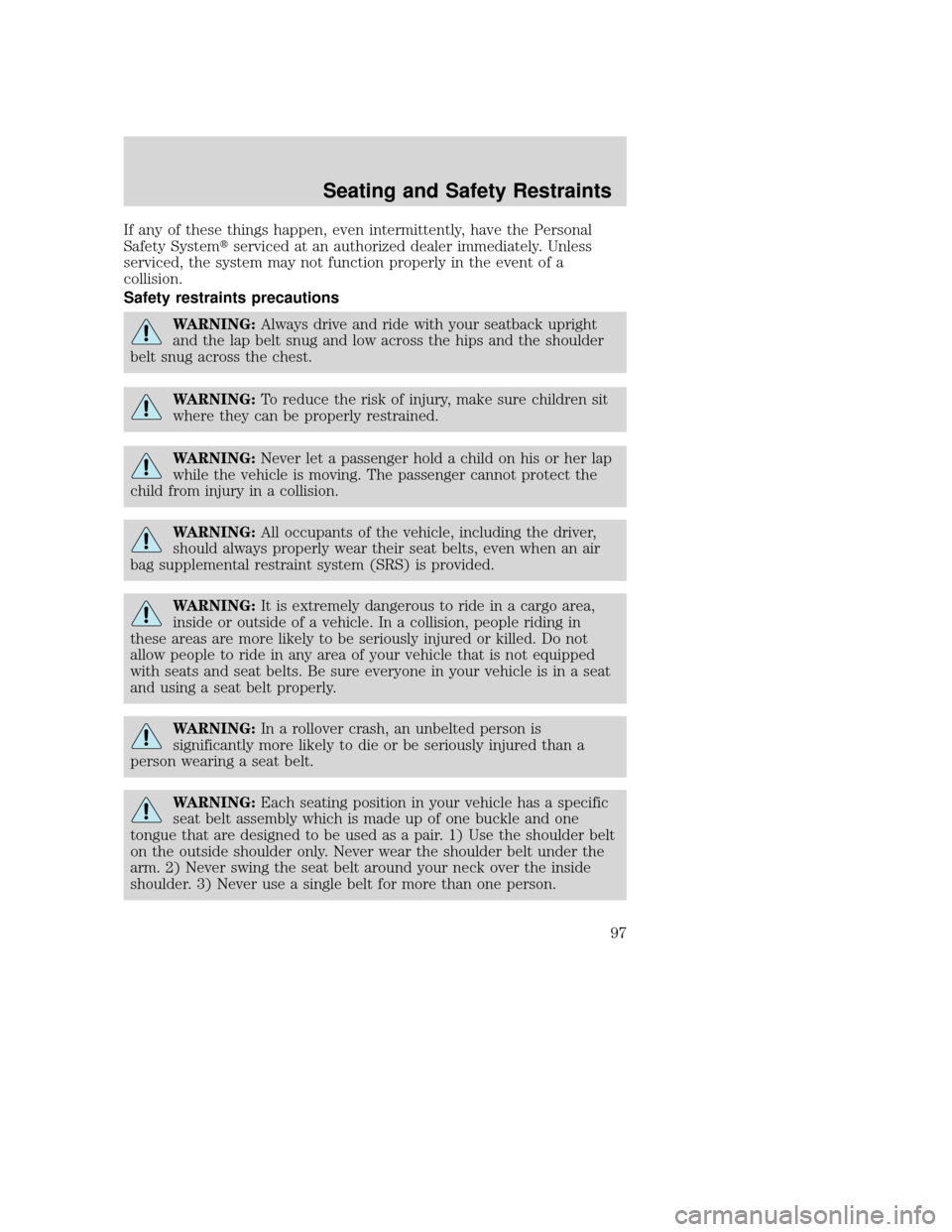 MAZDA MODEL TRIBUTE 2009  Owners Manual (in English) If any of these things happen, even intermittently, have the Personal
Safety Systemserviced at an authorized dealer immediately. Unless
serviced, the system may not function properly in the event of 