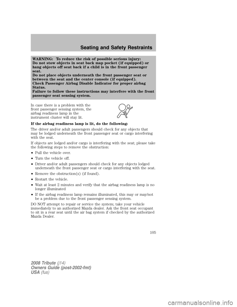 MAZDA MODEL TRIBUTE 2008  Owners Manual (in English) WARNING: To reduce the risk of possible serious injury: 
Do not stow objects in seat back map pocket (if equipped) or
hang objects off seat back if a child is in the front passenger
seat.
Do not place