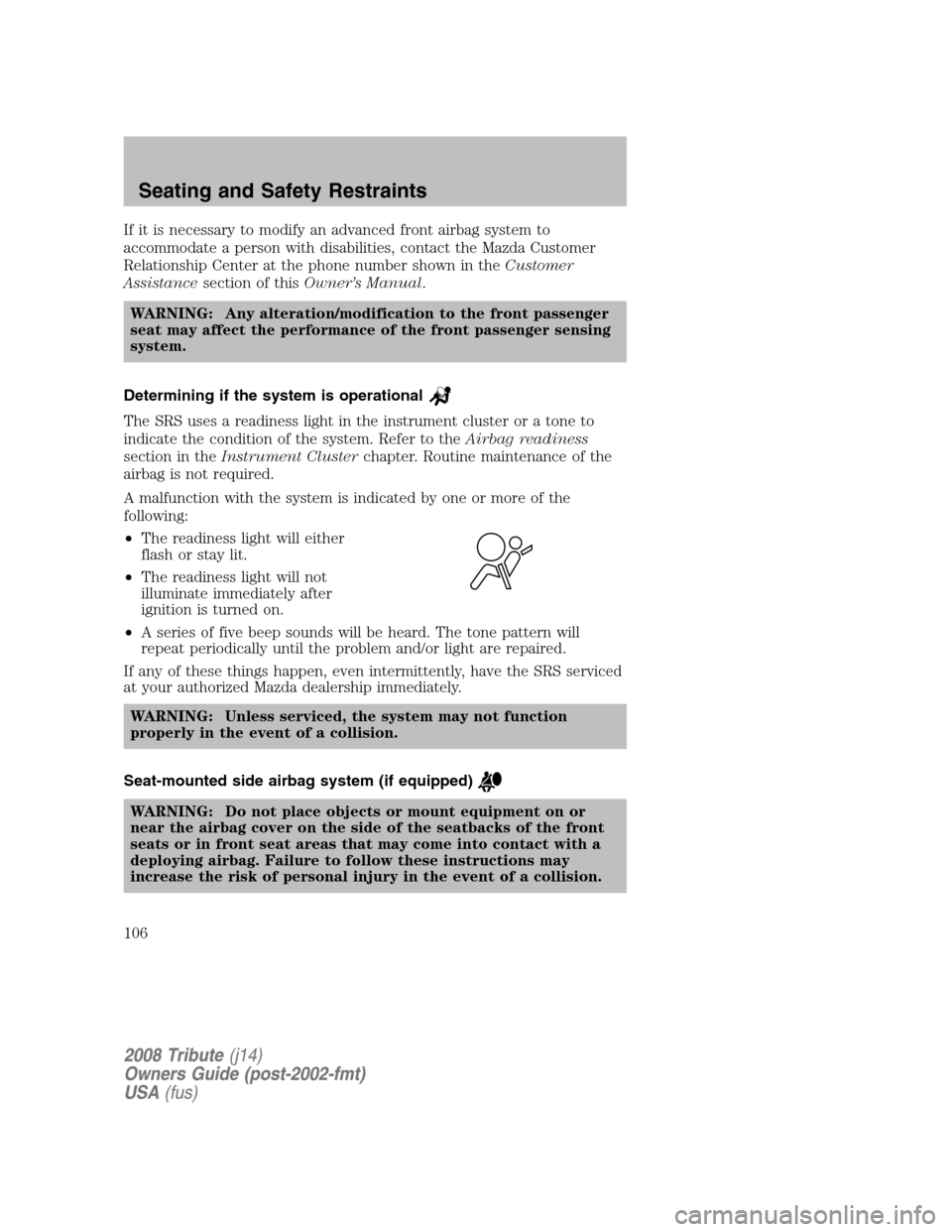 MAZDA MODEL TRIBUTE 2008  Owners Manual (in English) If it is necessary to modify an advanced front airbag system to 
accommodate a person with disabilities, contact the Mazda Customer
Relationship Center at the phone number shown in the Customer 
Assis