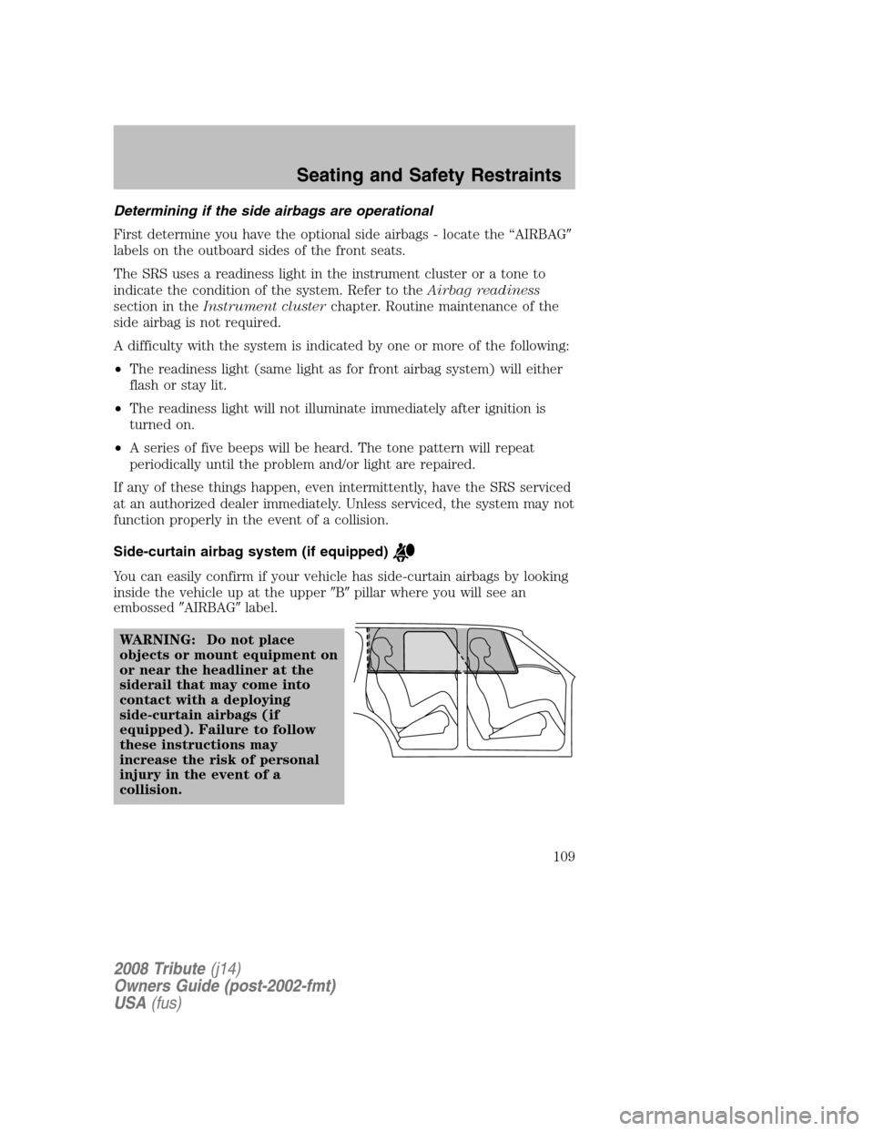 MAZDA MODEL TRIBUTE 2008  Owners Manual (in English) Determining if the side airbags are operational 
First determine you have the optional side airbags - locate the “AIRBAG  
labels on the outboard sides of the front seats. 
The SRS uses a readiness