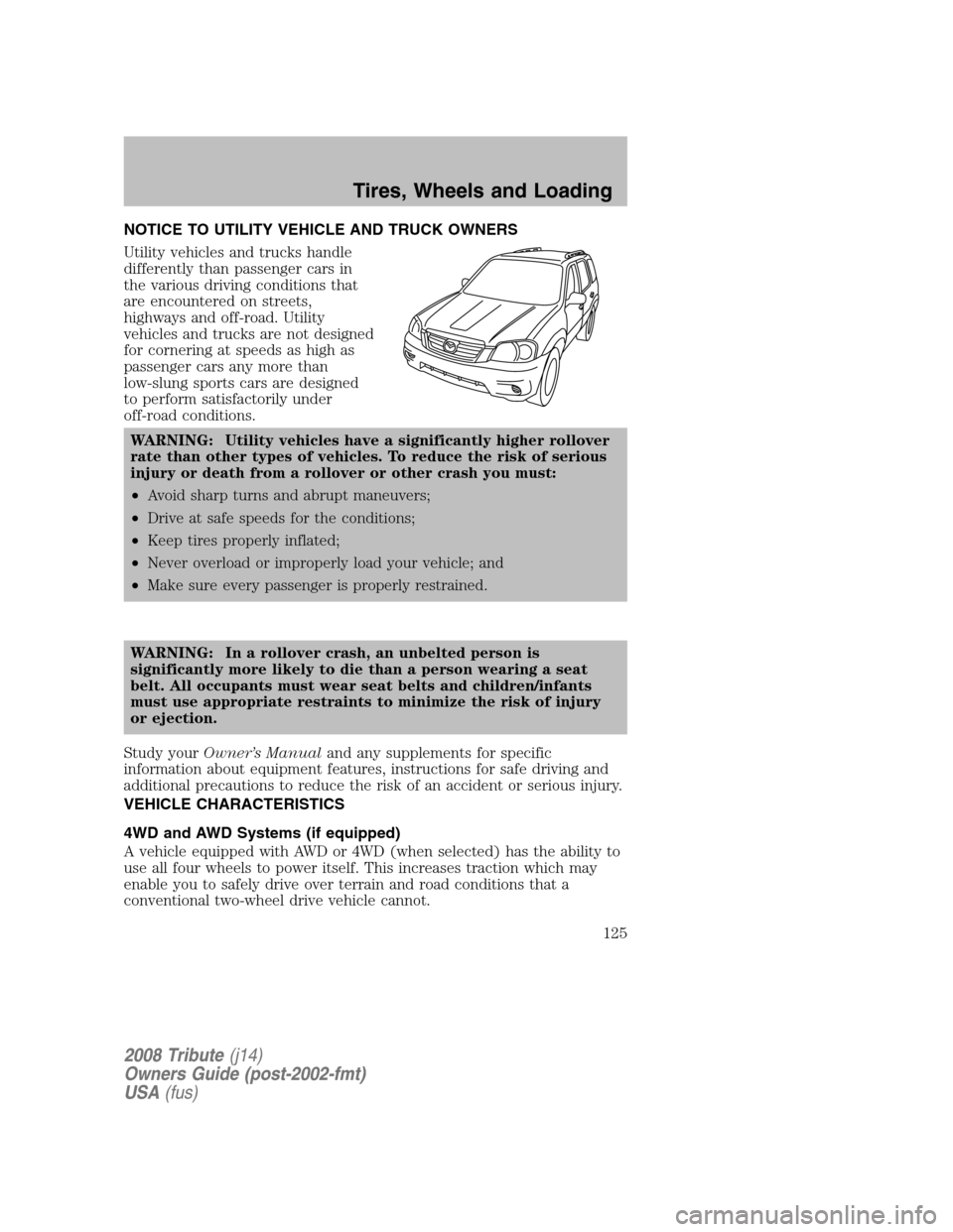 MAZDA MODEL TRIBUTE 2008  Owners Manual (in English) NOTICE TO UTILITY VEHICLE AND TRUCK OWNERS 
Utility vehicles and trucks handle 
differently than passenger cars in
the various driving conditions that
are encountered on streets,
highways and off-road