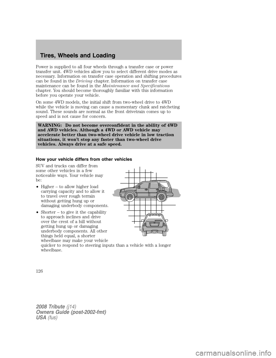 MAZDA MODEL TRIBUTE 2008  Owners Manual (in English) Power is supplied to all four wheels through a transfer case or power 
transfer unit. 4WD vehicles allow you to select different drive modes as
necessary. Information on transfer case operation and sh