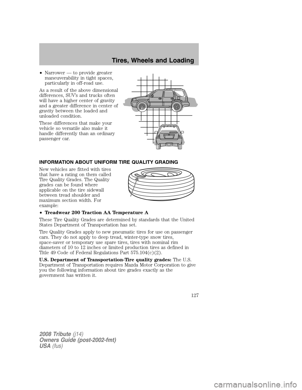 MAZDA MODEL TRIBUTE 2008 Owners Manual (in English) •Narrower — to provide greater
maneuverability in tight spaces,
particularly in off-road use.
As a result of the above dimensional
differences, SUV’s and trucks often
will have a higher cente MAZDA MODEL TRIBUTE 2008 Owners Manual (in English) •Narrower — to provide greater
maneuverability in tight spaces,
particularly in off-road use.
As a result of the above dimensional
differences, SUV’s and trucks often
will have a higher cente