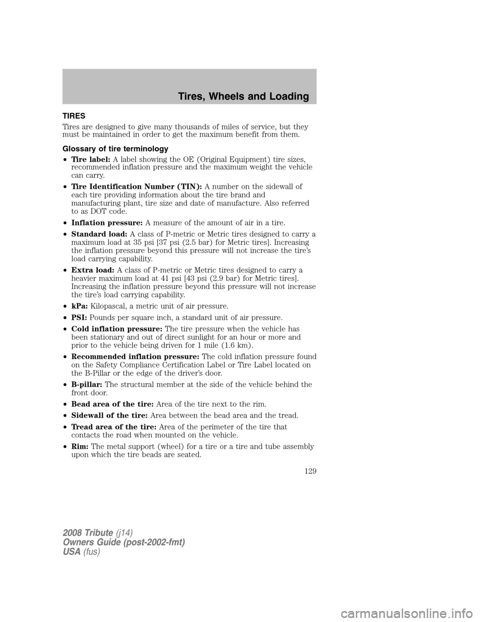 MAZDA MODEL TRIBUTE 2008  Owners Manual (in English) TIRES 
Tires are designed to give many thousands of miles of service, but they 
must be maintained in order to get the maximum benefit from them. 
Glossary of tire terminology 
• Tire label: A label