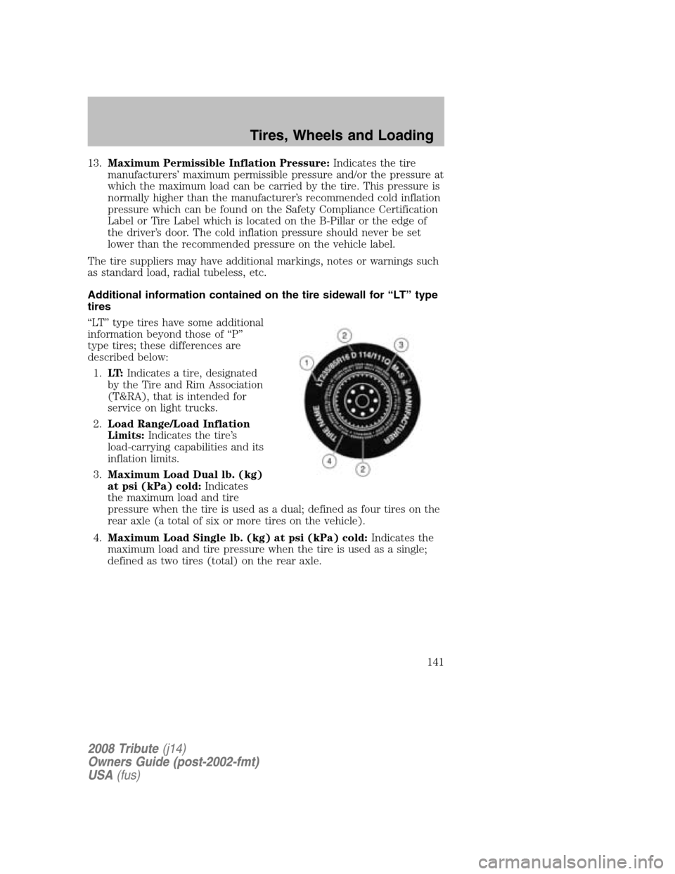 MAZDA MODEL TRIBUTE 2008 Owners Manual (in English) 13.Maximum Permissible Inflation Pressure: Indicates the tire
manufacturers’ maximum permissible pressure and/or the pressure at
which the maximum load can be carried by the tire. This pressure is
MAZDA MODEL TRIBUTE 2008 Owners Manual (in English) 13.Maximum Permissible Inflation Pressure: Indicates the tire
manufacturers’ maximum permissible pressure and/or the pressure at
which the maximum load can be carried by the tire. This pressure is