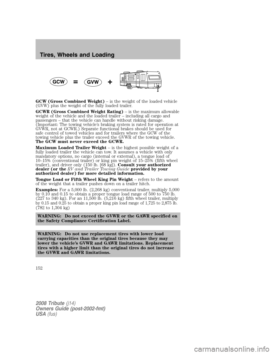 MAZDA MODEL TRIBUTE 2008 Owners Manual (in English) GCW (Gross Combined Weight)– is the weight of the loaded vehicle
(GVW) plus the weight of the fully loaded trailer.
GCWR (Gross Combined Weight Rating) – is the maximum allowable
weight of the MAZDA MODEL TRIBUTE 2008 Owners Manual (in English) GCW (Gross Combined Weight)– is the weight of the loaded vehicle
(GVW) plus the weight of the fully loaded trailer.
GCWR (Gross Combined Weight Rating) – is the maximum allowable
weight of the