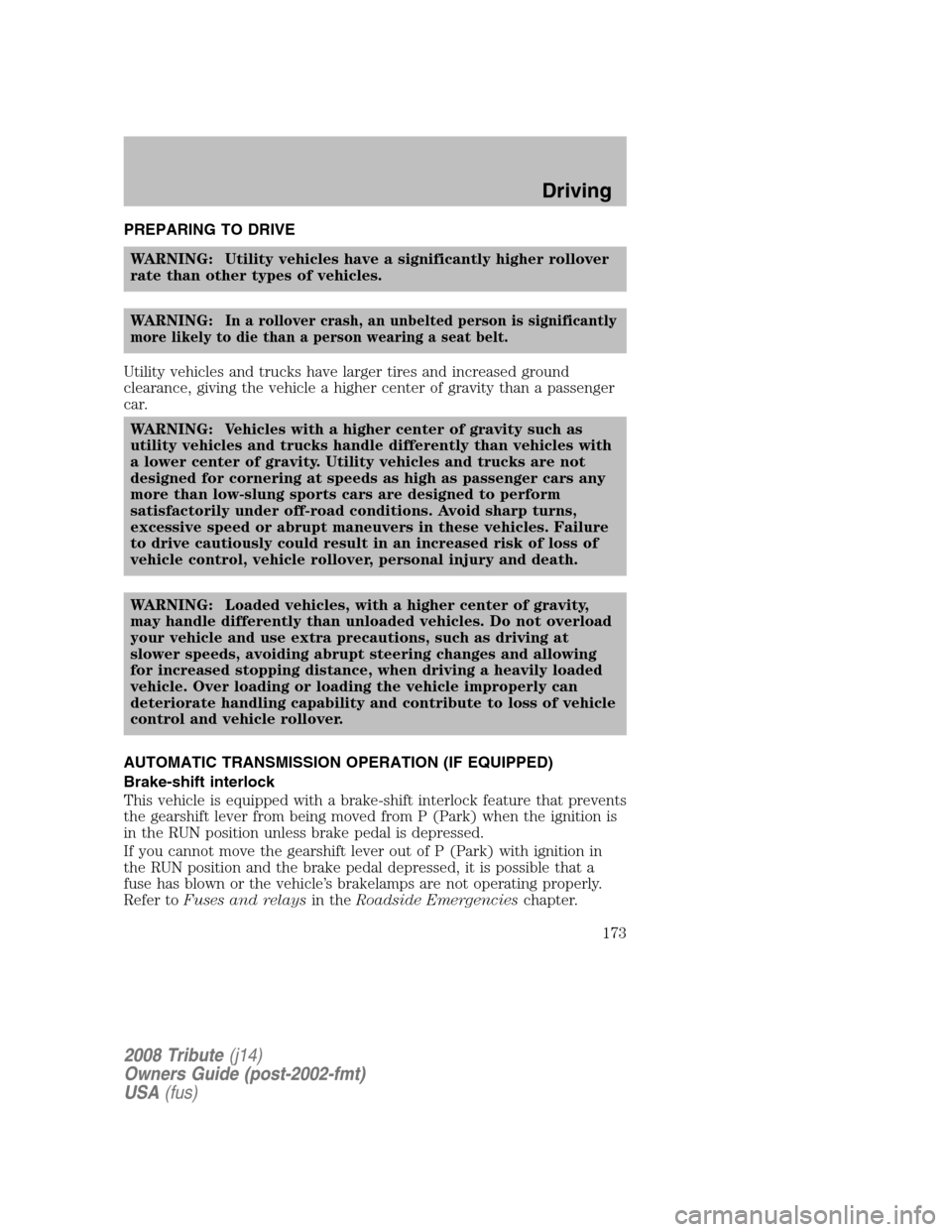 MAZDA MODEL TRIBUTE 2008 Owners Manual (in English) PREPARING TO DRIVE WARNING: Utility vehicles have a significantly higher rollover
rate than other types of vehicles.
WARNING:
In a rollover crash, an unbelted person is significantly
more likely to MAZDA MODEL TRIBUTE 2008 Owners Manual (in English) PREPARING TO DRIVE WARNING: Utility vehicles have a significantly higher rollover
rate than other types of vehicles.
WARNING:
In a rollover crash, an unbelted person is significantly
more likely to
