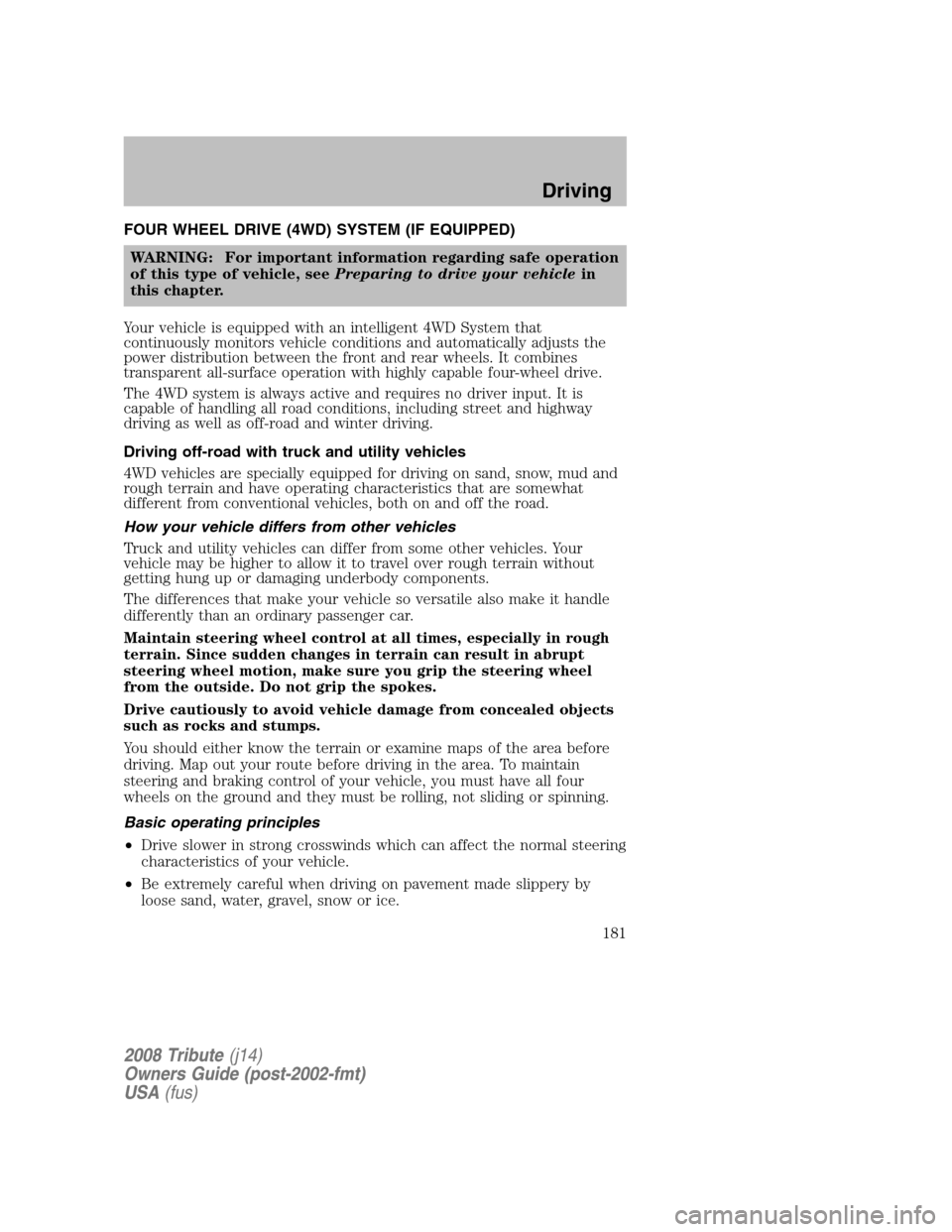 MAZDA MODEL TRIBUTE 2008   (in English) User Guide FOUR WHEEL DRIVE (4WD) SYSTEM (IF EQUIPPED) WARNING: For important information regarding safe operation 
of this type of vehicle, see  Preparing to drive your vehicle in 
this chapter. 
Your vehicle i