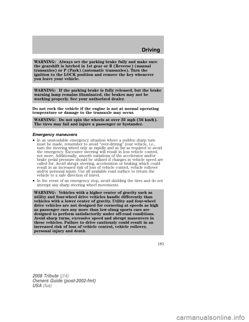 MAZDA MODEL TRIBUTE 2008 (in English) Owners Manual WARNING: Always set the parking brake fully and make sure
the gearshift is latched in 1st gear or R (Reverse) (manual
transaxles) or P (Park) (automatic transaxles). Turn the
ignition to the LOCK pos MAZDA MODEL TRIBUTE 2008 (in English) Owners Manual WARNING: Always set the parking brake fully and make sure
the gearshift is latched in 1st gear or R (Reverse) (manual
transaxles) or P (Park) (automatic transaxles). Turn the
ignition to the LOCK pos