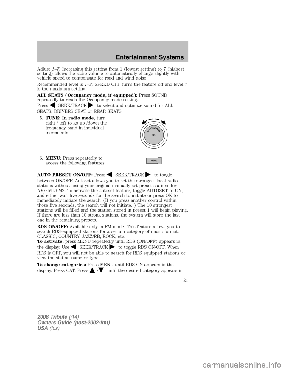 MAZDA MODEL TRIBUTE 2008  Owners Manual (in English) Adjust1–7:Increasing this setting from 1 (lowest setting) to 7 (highest 
setting) allows the radio volume to automatically change slightly with
vehicle speed to compensate for road and wind noise. 
