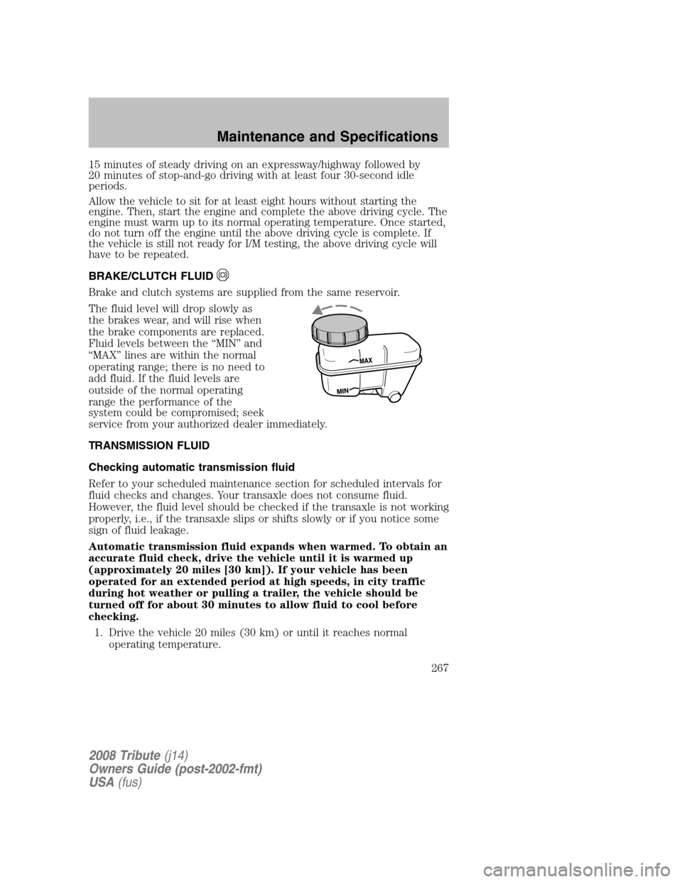 MAZDA MODEL TRIBUTE 2008   (in English) User Guide 15 minutes of steady driving on an expressway/highway followed by 
20 minutes of stop-and-go driving with at least four 30-second idle
periods. 
Allow the vehicle to sit for at least eight hours witho