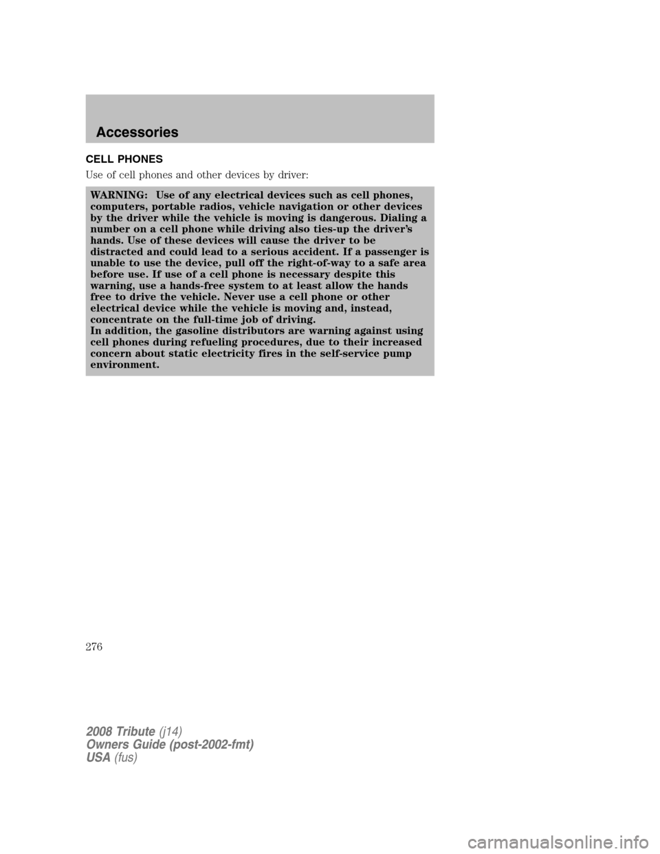 MAZDA MODEL TRIBUTE 2008  Owners Manual (in English) CELL PHONES 
Use of cell phones and other devices by driver: WARNING: Use of any electrical devices such as cell phones, 
computers, portable radios, vehicle navigation or other devices
by the driver 