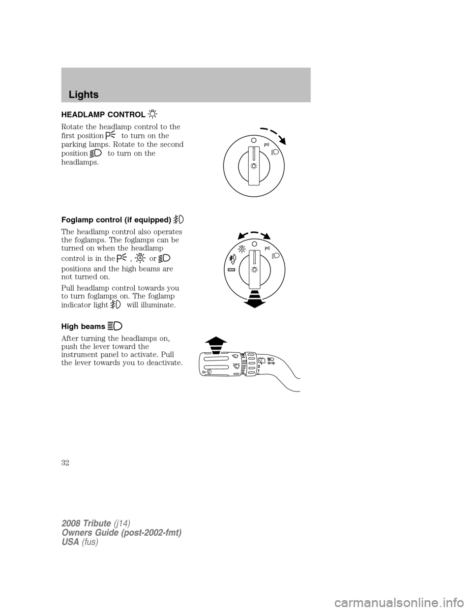 MAZDA MODEL TRIBUTE 2008  Owners Manual (in English) HEADLAMP CONTROL
Rotate the headlamp control to the 
first position
to turn on the
parking lamps. Rotate to the second
position
to turn on the
headlamps. 
Foglamp control (if equipped)
The headlamp co