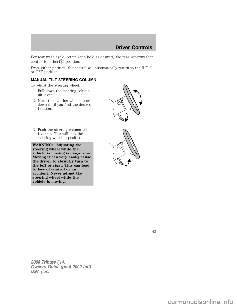 MAZDA MODEL TRIBUTE 2008 (in English) Service Manual For rear wash cycle, rotate (and hold as desired) the rear wiper/washer
control to either
position.
From either position, the control will automatically return to the INT 2
or OFF position.
MANUAL MAZDA MODEL TRIBUTE 2008 (in English) Service Manual For rear wash cycle, rotate (and hold as desired) the rear wiper/washer
control to either
position.
From either position, the control will automatically return to the INT 2
or OFF position.
MANUAL
