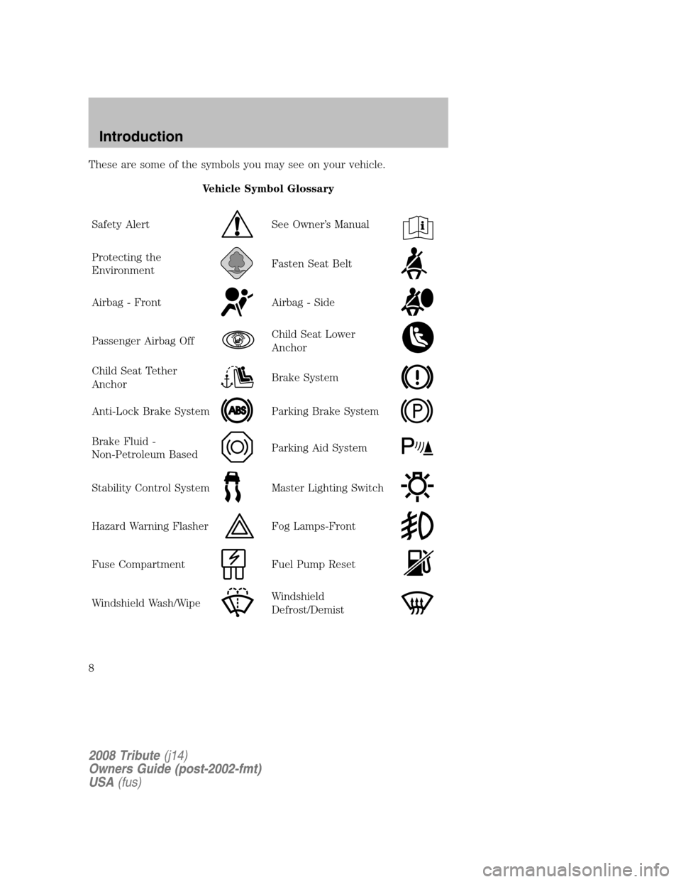 MAZDA MODEL TRIBUTE 2008  Owners Manual (in English) These are some of the symbols you may see on your vehicle. Vehicle Symbol Glossary 
Safety Alert
See Owner’s Manual
Protecting the 
EnvironmentFasten Seat Belt
Airbag - FrontAirbag - Side
Passenger 