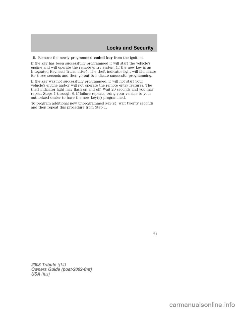 MAZDA MODEL TRIBUTE 2008   (in English) User Guide 9. Remove the newly programmedcoded keyfrom the ignition. 
If the key has been successfully programmed it will start the vehicle’s 
engine and will operate the remote entry system (if the new key is