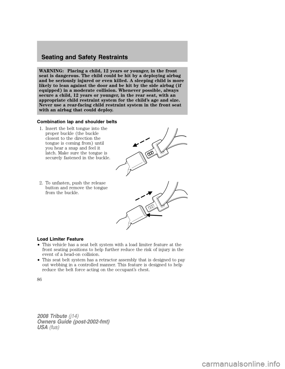 MAZDA MODEL TRIBUTE 2008   (in English) Manual Online WARNING: Placing a child, 12 years or younger, in the front 
seat is dangerous. The child could be hit by a deploying airbag
and be seriously injured or even killed. A sleeping child is more
likely to