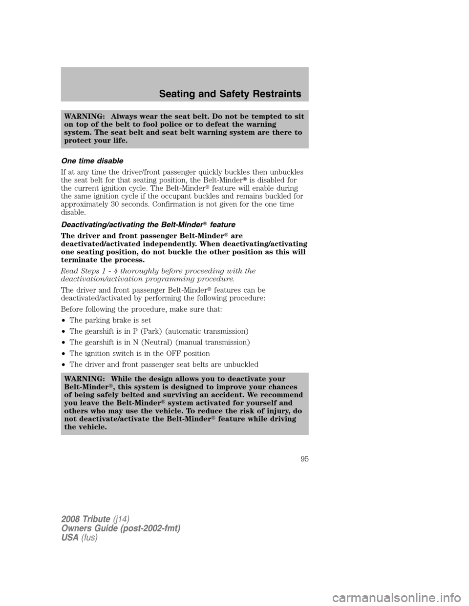 MAZDA MODEL TRIBUTE 2008  Owners Manual (in English) WARNING: Always wear the seat belt. Do not be tempted to sit 
on top of the belt to fool police or to defeat the warning
system. The seat belt and seat belt warning system are there to
protect your li