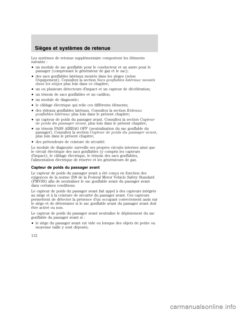 MAZDA MODEL TRIBUTE 2008 Manuel du propriétaire (in French) Les systèmes de retenue supplémentaire comportent les éléments
suivants :
•un module de sac gonflable pour le conducteur et un autre pour le
passager (comprenant le générateur de gaz et le sac MAZDA MODEL TRIBUTE 2008 Manuel du propriétaire (in French) Les systèmes de retenue supplémentaire comportent les éléments
suivants :
•un module de sac gonflable pour le conducteur et un autre pour le
passager (comprenant le générateur de gaz et le sac
